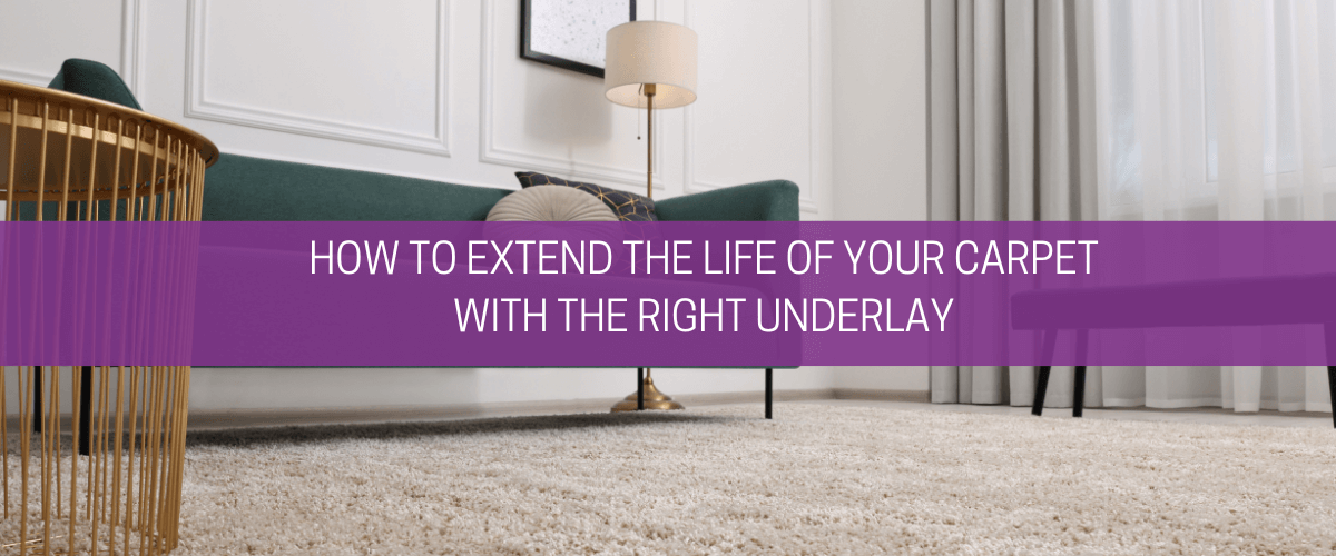 How to extend the life of your carpet with the right underlay