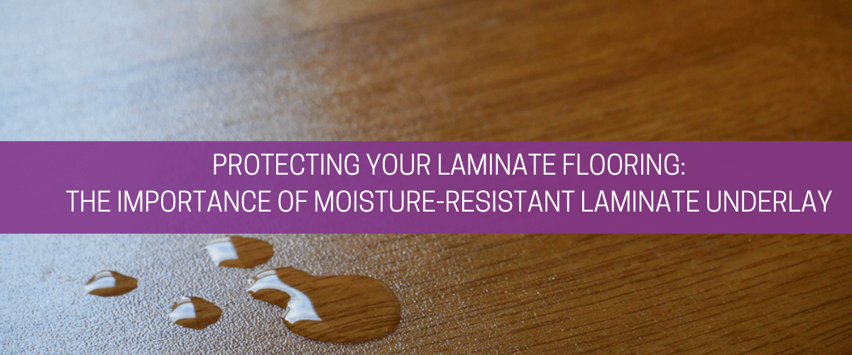 The importance of moisture-resistant laminate underlay