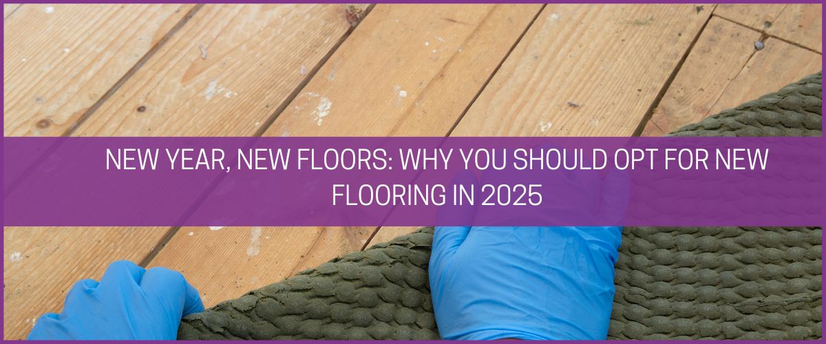 New Year, New Floors: Why you should opt for new flooring in 2025